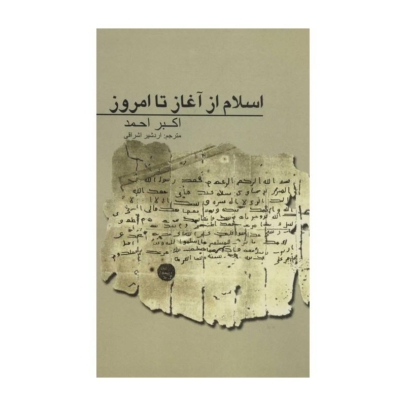 اسلام از آغاز تا امروز اکبر احمد ترجمه اردشیر اشراقی