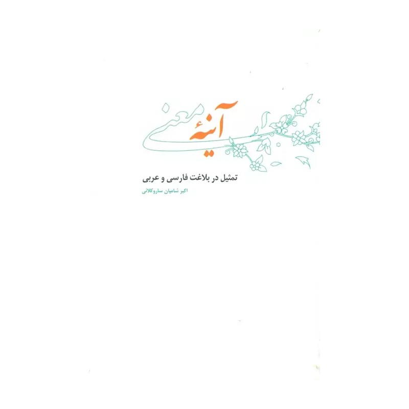 کتاب آینه معنی (تمثیل در بلاغت فارسی و عربی) اثر اکبر شامیان ساروکلائی