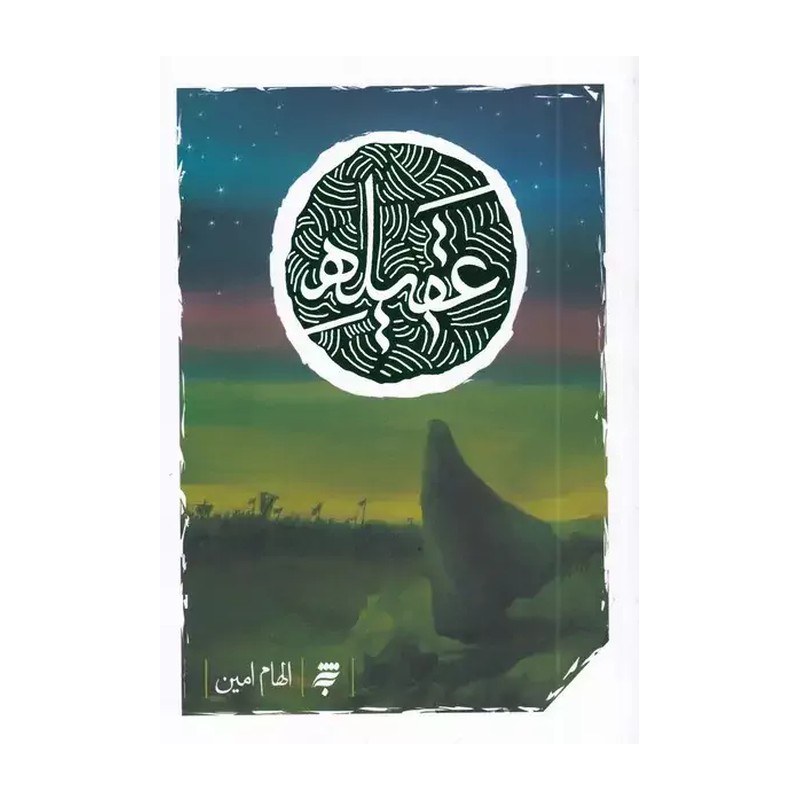 عقیله (رمان درباره شخصیت و زندگانی حضرت زینب ، اثر الهام امین)