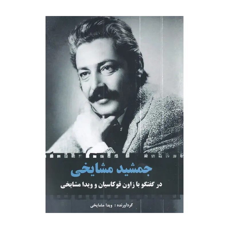 جمشید مشایخی : در گفتگو با زاون قوکاسیان و ویدا مشایخی - زندگی نامه ، سینما