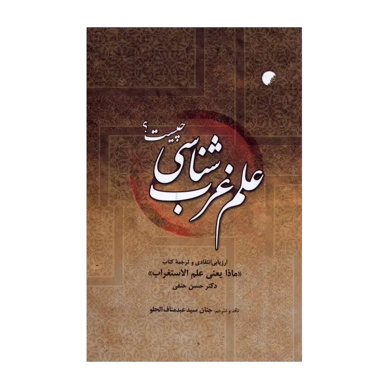 کتاب علم غرب شناسی چیست، ارزیابی انتقادی و ترجمه کتاب ماذا یعنی علم الاستغراب