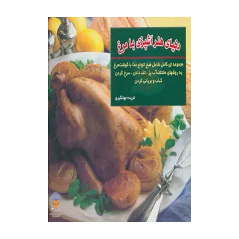 کتاب دنیای هنر آشپزی با مرغ مجموعه ای کامل شامل طبخ انواع غذا با گوشت مرغ اثر فریده جهانگیری نشر بین الملل حافظ