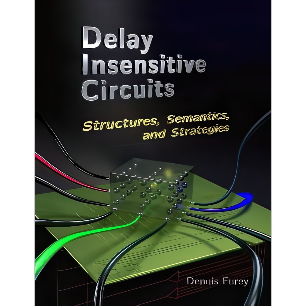کتاب Delay Insensitive Circuits Structures, Semantics, and Strategies اثر Dennis Furey انتشارات بله