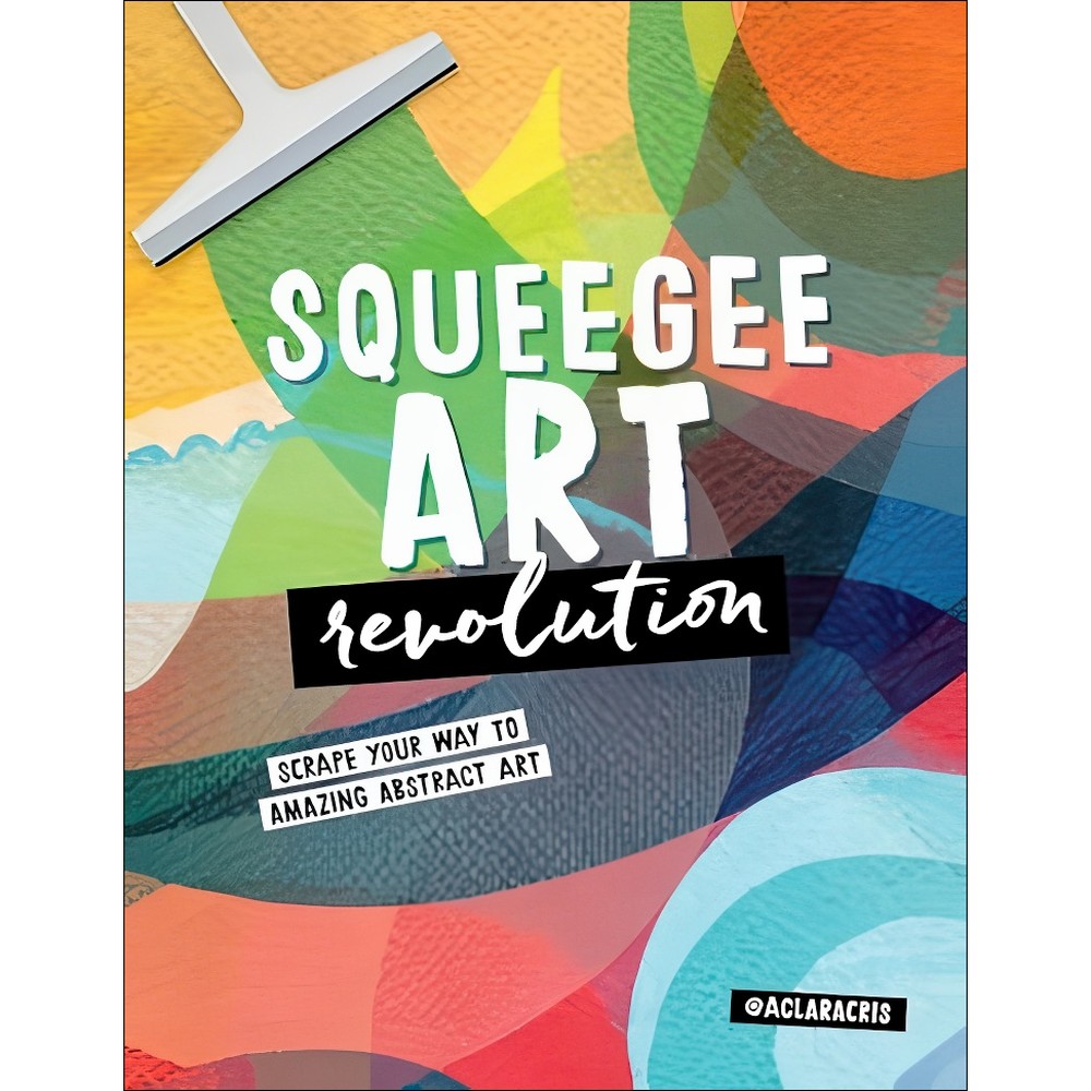 کتاب Squeegee Art Revolution Scrape your way to amazing abstract art اثر de Souza Rego Clara Cristina انتشارات بله