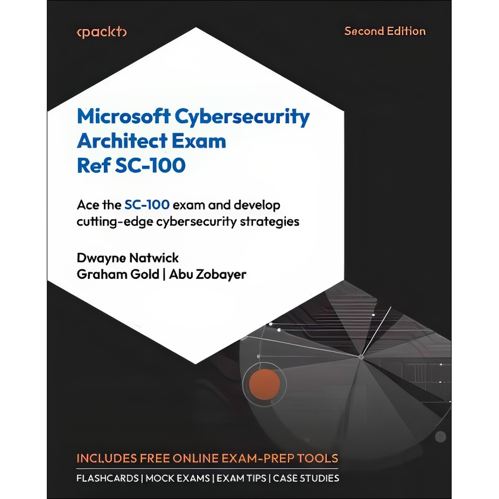 کتاب Microsoft Cybersecurity Architect Exam Ref SC-100 , Second Edition (for Raymond Rhine) اثر Dwayne Natwick Graham...