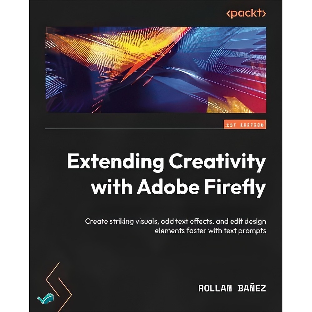 کتاب Extending Creativity with Adobe Firefly Create striking visuals, add text effects, and edit design elements fas...